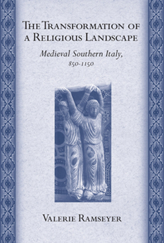 The Transformation of a Religious Landscape: Medieval Southern Italy, 8501150 (Conjunctions of Religion and Power in the Medieval Past)