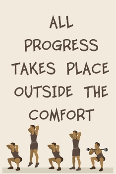 ALL PROGRESS TAKES PLACE OUTSIDE THE COMFORT ZONE: 6x9" 120 Cream Pages Workout Log to Track Your Training ,Perfect gift for a Gym Head
