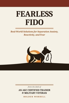 Fearless Fido, Second Edition: Real-World Solutions for Separation Anxiety, Reactivity and Fear