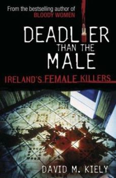 Hardcover Deadlier Than the Male: Ireland's Female Killers Book