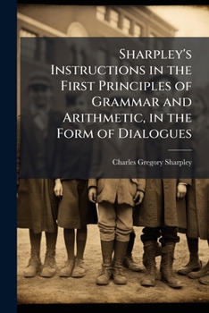 Paperback Sharpley's Instructions in the First Principles of Grammar and Arithmetic, in the Form of Dialogues Book
