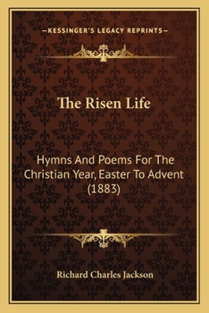 Paperback The Risen Life: Hymns And Poems For The Christian Year, Easter To Advent (1883) Book
