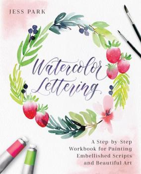 Paperback Watercolor Lettering: A Step-By-Step Workbook for Painting Embellished Scripts and Beautiful Art Book