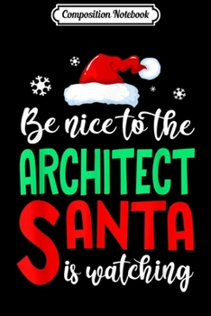 Composition Notebook: Be Nice to the Architect Santa is Watching  Journal/Notebook Blank Lined Ruled 6x9 100 Pages