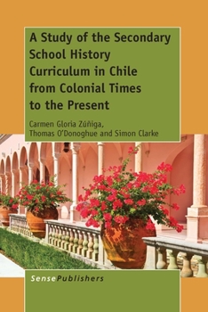 Hardcover A Study of the Secondary School History Curriculum in Chile from Colonial Times to the Present Book