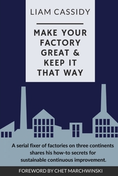 Paperback Make Your Factory Great & Keep It That Way: A Serial Fixer of Factories on Three Continents Shares His How-To Secrets for Sustainable Continuous Impro Book