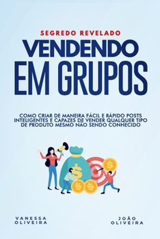 Paperback Vendendo em Grupo: Como criar de maneira fácil e rápido posts inteligentes e capazes de vender qualquer produto mesmo não sendo conhecido [Portuguese] Book