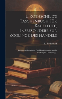 Hardcover L. Rothschild's Taschenbuch Für Kaufleute, Insbesondere Für Zöglinge Des Handels: Enthaltend Das Ganze Der Handelswissenschaft In Gedrängter Darstellu [German] Book