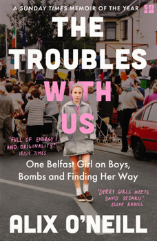Paperback The Troubles with Us: One Belfast Girl on Boys, Bombs and Finding Her Way Book