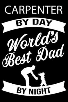 Carpenter By Day World's Best Dad By Night: Cute Carpenter Lined journal Notebook, Great Accessories & Gift Idea for Carpenter Lover. Lined journal Notebook With An Inspirational Quote.