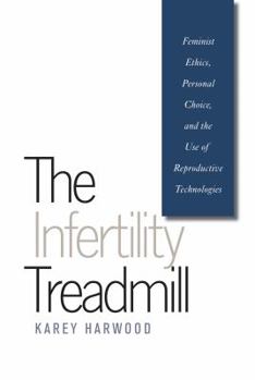 Paperback The Infertility Treadmill: Feminist Ethics, Personal Choice, and the Use of Reproductive Technologies Book