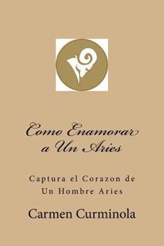 Paperback Como Enamorar a Un Aries: Captura el Corazon de Un Hombre Aries [Spanish] Book