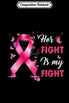 Composition Notebook: Her Fight Is My Fight Breast Cancer Awareness Ribbon Pink