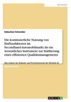 Paperback Die kontinuierliche Nutzung von Einflussfaktoren im Secondhand-Automobilmarkt als ein wesentliches Instrument zur Etablierung eines effizienten Qualit [German] Book