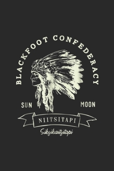 Blackfoot Confederacy sun moon niitsitapi sikfikaitfitapi: Blackfoot Confederacy American Indian Pride Chief Journal/Notebook Blank Lined Ruled 6x9 100 Pages