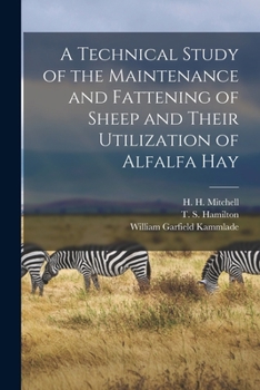 Paperback A Technical Study of the Maintenance and Fattening of Sheep and Their Utilization of Alfalfa Hay Book