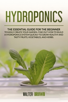 Paperback Hydroponics: The Essential Guide for the Beginner to Easily Create Your Garden. Find Out How to Build a Hydroponic System Quickly t Book