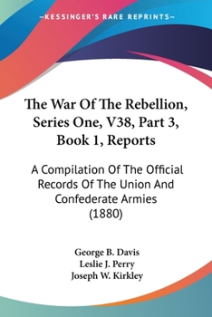 Paperback The War Of The Rebellion, Series One, V38, Part 3, Book 1, Reports: A Compilation Of The Official Records Of The Union And Confederate Armies (1880) Book