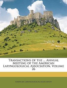 Paperback Transactions of the ... Annual Meeting of the American Laryngological Association, Volume 26 Book