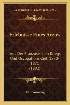 Paperback Erlebnisse Eines Arztes: Aus Der Franzosischen Kriegs Und Occupations-Zeit, 1870-1871 (1892) [German] Book