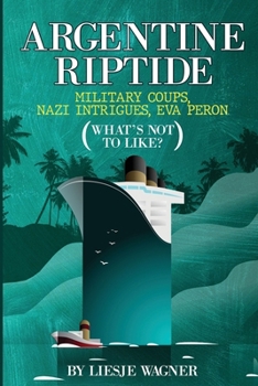 Paperback Argentine Riptide: Military Coups, Nazi Intrigues, Eva Peron: What's Not To Like? Book