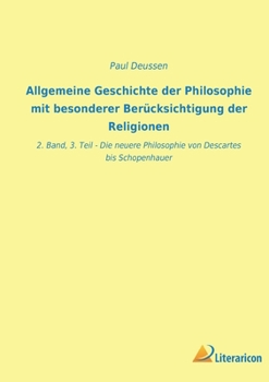 Allgemeine Geschichte der Philosophie mit besonderer Berücksichtigung der Religionen: 2. Band, 3. Teil - Die neuere Philosophie von Descartes bis Scho