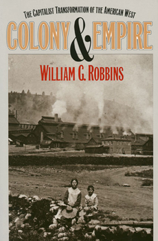 Colony and Empire: The Capitalist Transformation of the American West - Book  of the Development of Western Resources