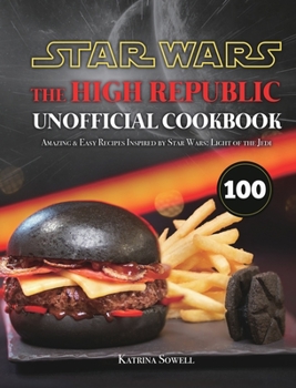 Hardcover Star Wars: The High Republic Unofficial Cookbook: Amazing & Easy Recipes Inspired by Star Wars: Light of the Jedi Book