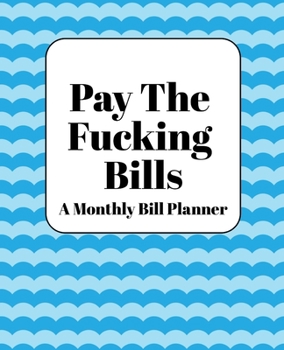 Pay the Fucking Bills : Monthly Bill Planner and Organizer, Simple Monthly Bill and Household Expense Tracker (Simple Monthly Bill Planners)