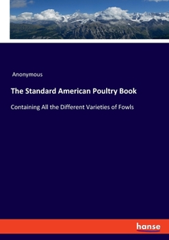 Paperback The Standard American Poultry Book: Containing All the Different Varieties of Fowls Book