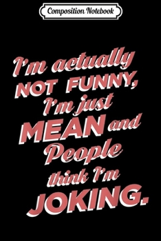 Composition Notebook: I'm Actually Not Funny Mean Humor Saying Sarcastic  Journal/Notebook Blank Lined Ruled 6x9 100 Pages