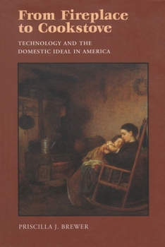 Hardcover From Fireplace to Cookstove: Technology and the Domestic Ideal in America Book