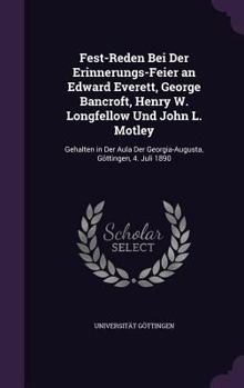 Hardcover Fest-Reden Bei Der Erinnerungs-Feier an Edward Everett, George Bancroft, Henry W. Longfellow Und John L. Motley: Gehalten in Der Aula Der Georgia-Augu Book