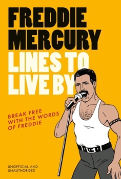 Hardcover Freddie Mercury Lines to Live by: Break Free with the Words of Freddie Book