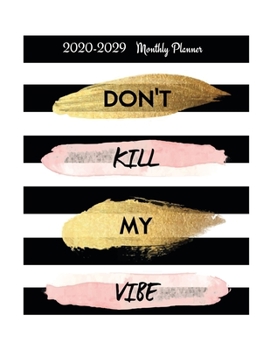 Paperback Don't Kill My Vibe 2020-2029 Monthly Planner: 2020-2029 10 Year Monthly Planner, Design, 120 Months Logbook Calendar Agenda Organizer Schedule Yearly Book