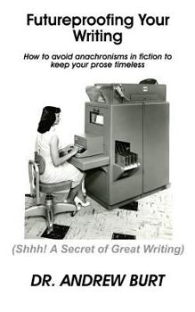 Paperback Futureproofing Your Writing: How to avoid anachronisms in fiction to keep your prose timeless. Book