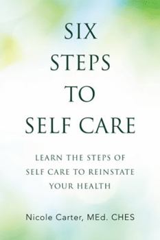 Paperback Six Steps to Self Care: Learn the Steps of Self Care to Reinstate Your Health Book