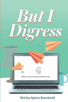 But I Digress: : Aging Clumsily and Laughing All the Way