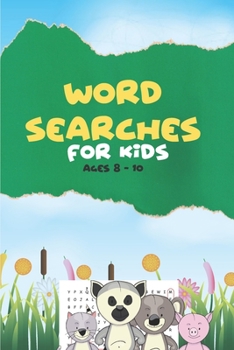 Word Searches for Kids Ages 8 -10: A Fun and Educational Activities Workbook Including Word Puzzles Perfect for Keeping Your Child Entertained.