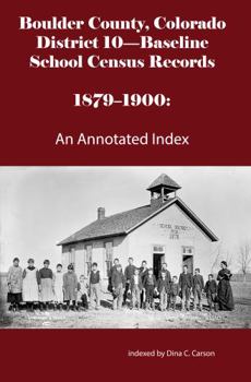 Paperback Boulder County, Colorado District 10-Baseline School Census Records 1879-1900: An Annotated Index Book