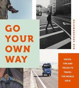 Paperback Go Your Own Way: Hacks, Tips and Tricks to Travel the World Solo Book