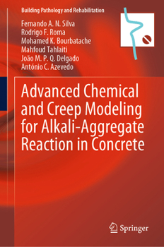 Advanced Chemical and Creep Modeling for Alkali-Aggregate Reaction in Concrete (Building Pathology and Rehabilitation, 28)