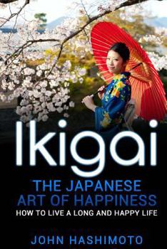 Paperback Ikigai the Japanese Art of Happiness: : How to Live a Long and Happy Life Book