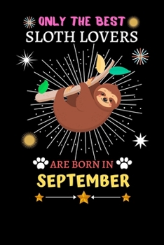 Paperback Only The Best Sloth Lovers Are Born In September: Blank Lined Notebook Journal, Sloth Notebook Journal For Men Women And Kids, Gifts For Sloth Lovers Book