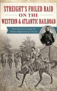 Hardcover Streight's Foiled Raid on the Western & Atlantic Railroad: Emma Sansom's Courage and Nathan Bedford Forrest's Pursuit Book