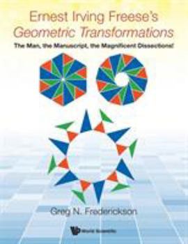 Paperback Ernest Irving Freese's Geometric Transformations: The Man, the Manuscript, the Magnificent Dissections! Book
