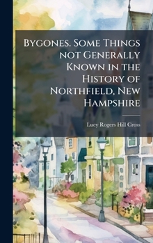 Hardcover Bygones. Some Things not Generally Known in the History of Northfield, New Hampshire Book