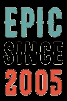 Epic Since 2005 Journal Notebook: Born in 2005 Gift Journals For Men and Women - 15th Birthday Gifts Diary Books To Write in