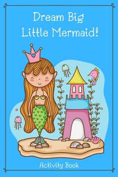 Paperback Dream Big Little Mermaid - Activity Book: A Cute Notebook for Girls! A Great Christmas Present or Alternative to a Birthday Card! A 6 x 9 Inch Journal Book