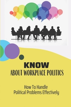 Paperback Know About Workplace Politics: How To Handle Political Problems Effectively: Politics In The Company Book